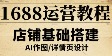 1688运营教程，助力商家提升流量与转化网赚项目-副业赚钱-互联网创业-资源整合御文网赚