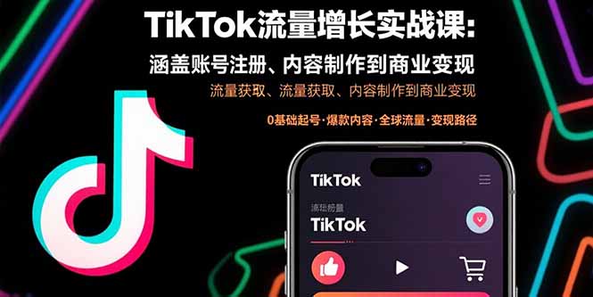 TikTok流量增长实战课：涵盖账号注册、流量获取、内容制作到商业变现网赚项目-副业赚钱-互联网创业-资源整合御文网赚