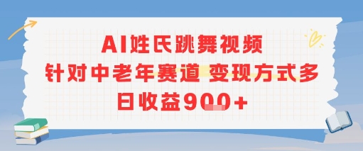 AI姓氏跳舞视频，针对中老年赛道变现方式多，日收益9张+网赚项目-副业赚钱-互联网创业-资源整合御文网赚