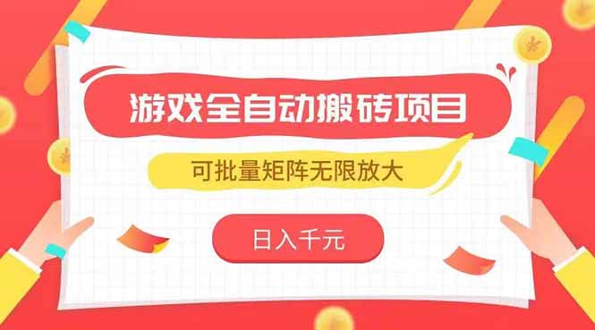 游戏全自动搬砖项目，日入千元 ，可批量矩阵无限放大网赚项目-副业赚钱-互联网创业-资源整合御文网赚