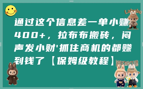 通过这个信息差一单小挣4张+，拉布布搬砖，闷声发小财抓住商机的都挣到钱了【保姆级教程】网赚项目-副业赚钱-互联网创业-资源整合御文网赚
