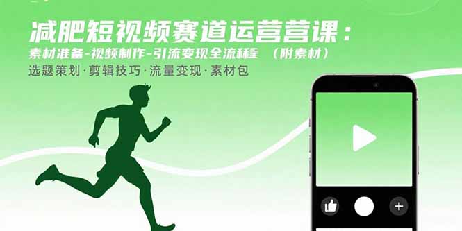 减肥短视频赛道运营课：素材准备-视频制作-引流变现全流程 (附素材网赚项目-副业赚钱-互联网创业-资源整合御文网赚