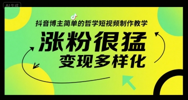 抖音博主简单的哲学短视频制作教学，涨粉很猛，变现多样化网赚项目-副业赚钱-互联网创业-资源整合御文网赚