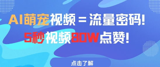 AI萌宠视频=流量密码5秒视频80w点赞网赚项目-副业赚钱-互联网创业-资源整合御文网赚