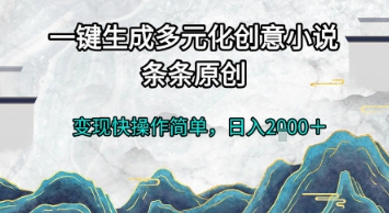 一键生成多元化创意小说，条条原创，变现快操作简单，日入2k+【揭秘】网赚项目-副业赚钱-互联网创业-资源整合御文网赚
