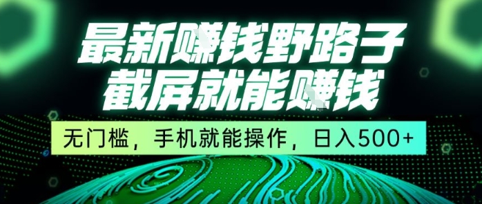 最新野路子截屏就能挣钱，无门槛，手机就能操作，日入5张【揭秘】网赚项目-副业赚钱-互联网创业-资源整合御文网赚