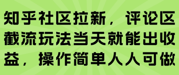 知乎社区拉新，评论区截流玩法当天就能出收益，操作简单人人可做网赚项目-副业赚钱-互联网创业-资源整合御文网赚