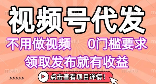 视频号代发，不用剪辑不用做视频，0门槛要求，领取发布就有收益，任务没有无上限，小白轻松上手【揭秘】网赚项目-副业赚钱-互联网创业-资源整合御文网赚