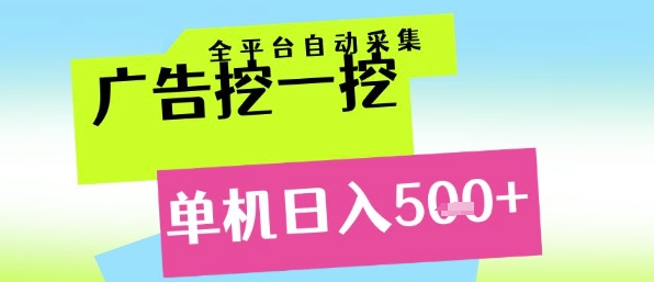 广告挖一挖全自动采集，单机日入5张+，小白轻松矩阵【揭秘】网赚项目-副业赚钱-互联网创业-资源整合御文网赚