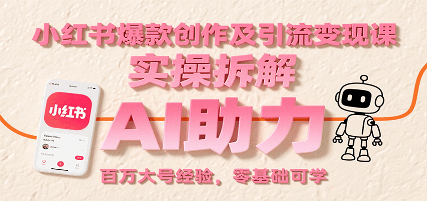 小红书爆款创作及引流变现课：实操拆解，AI助力，百万大号经验，零基础可学网赚项目-副业赚钱-互联网创业-资源整合御文网赚
