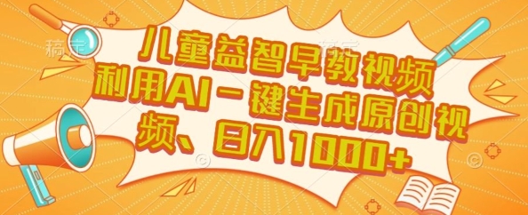 儿童益智早教视频，这个赛道挣翻了，利用AI一键生成原创视频，日入1k+【揭秘】网赚项目-副业赚钱-互联网创业-资源整合御文网赚