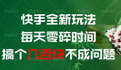 快手全新玩法，每天零碎时间搞个几张不成问题【揭秘】网赚项目-副业赚钱-互联网创业-资源整合御文网赚