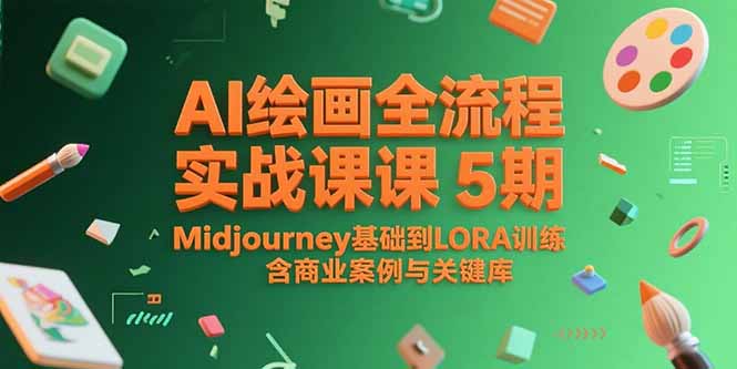 AI绘画全流程实战课5期，Midjourney基础到LORA训练，含商业案例与关键词库网赚项目-副业赚钱-互联网创业-资源整合御文网赚