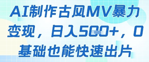 AI制作古风MV暴力变现，日入几张，0基础也能快速出片网赚项目-副业赚钱-互联网创业-资源整合御文网赚