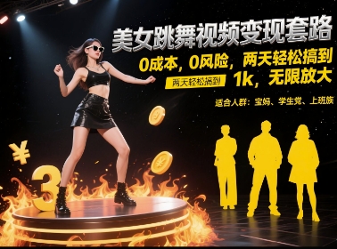 美女跳舞视频变现套路，0 成本 0 风险，两天轻松搞到 1k，无限放大【揭秘】网赚项目-副业赚钱-互联网创业-资源整合御文网赚