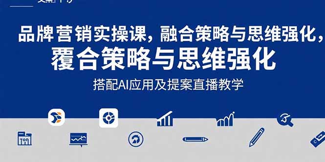 2025品牌营销实战课：覆盖文案设计写方案，搭配AI应用及提案直播教学网赚项目-副业赚钱-互联网创业-资源整合御文网赚