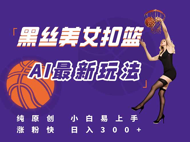 最新AI生成美女扣篮视频，纯原创，小白轻松上手掌握流量秘籍，日入300+网赚项目-副业赚钱-互联网创业-资源整合御文网赚
