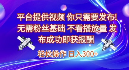 平台提供视频，你只需要发布， 无需粉丝基础，不看播放量，发布成功即获报酬，日入3张【揭秘】网赚项目-副业赚钱-互联网创业-资源整合御文网赚