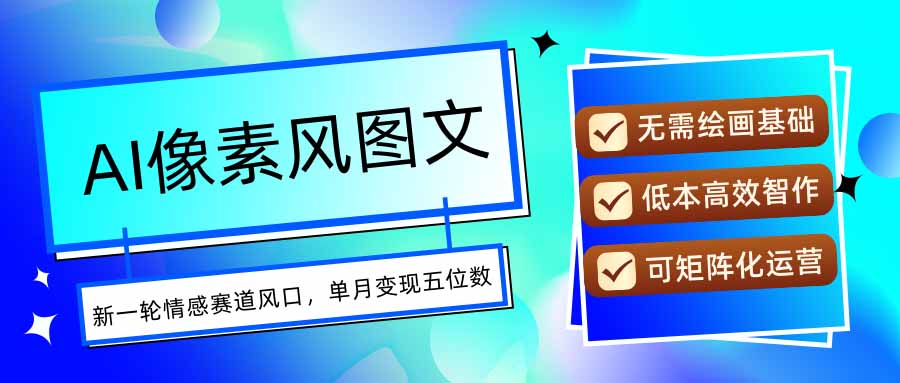 886a963a14ca48e86b85bc4e3b0c698d.jpeg AI像素风图文超详细实操全过程,每天一小时轻松易上手,单月变现五位数