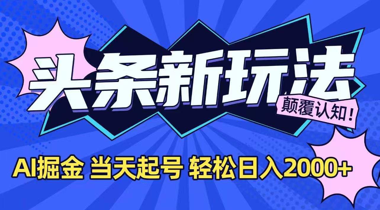 8883802ebf43d018bbb6536a1874e43a.jpeg 今日头条最新掘金玩法,AI辅助,当天起号,第二天见收益,轻松日入2000+