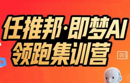 任推邦·即梦AI领跑集训营网赚项目-副业赚钱-互联网创业-资源整合御文网赚