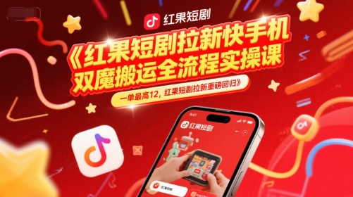 红果短剧拉新快手手机双魔法搬运全流程实操课，一单最高12，红果短剧拉新重磅回归网赚项目-副业赚钱-互联网创业-资源整合御文网赚