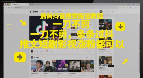 最新抖音搜索搬运教程，一刀不剪，条条过抖，推文短剧影视涨粉都可以网赚项目-副业赚钱-互联网创业-资源整合御文网赚