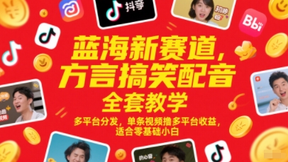 蓝海新赛道，方言搞笑配音全套教学，多平台分发，单条视频撸多平台收益，适合零基础小白网赚项目-副业赚钱-互联网创业-资源整合御文网赚