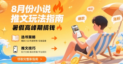 8月份小说推文玩法指南，暑假高峰期搞钱网赚项目-副业赚钱-互联网创业-资源整合御文网赚