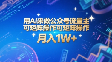 用AI来做公众号流量主，可矩阵操作，月入1W+，系统课【附工具指令】网赚项目-副业赚钱-互联网创业-资源整合御文网赚