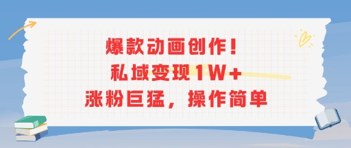 爆款动画创作！私域变现1W+涨粉巨猛，操作简单网赚项目-副业赚钱-互联网创业-资源整合御文网赚