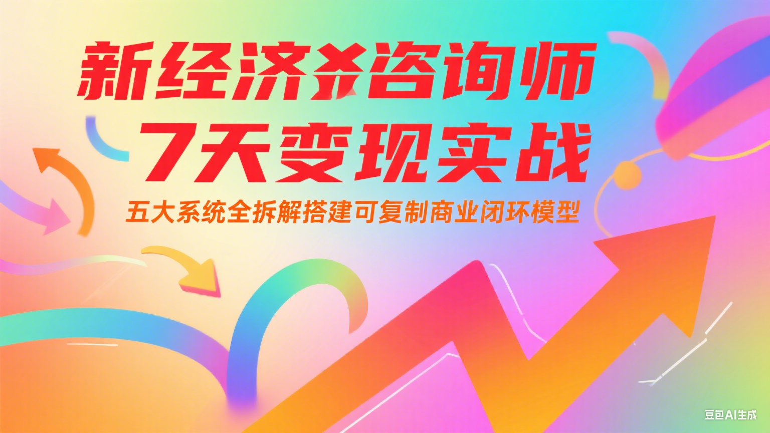 新经济咨询师 7 天变现实战：五大系统全拆解搭建可复制商业闭环模型网赚项目-副业赚钱-互联网创业-资源整合御文网赚