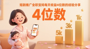 短剧推广全职宝妈每天收益4位数的经验分享网赚项目-副业赚钱-互联网创业-资源整合御文网赚