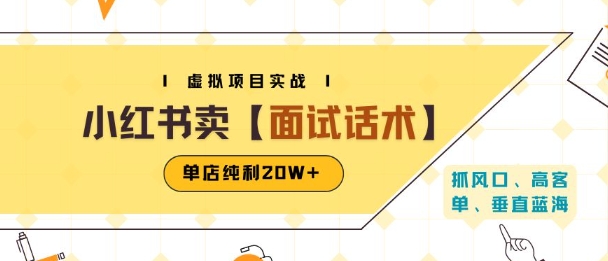 小红书虚拟项目掘金，卖面试话术资料，单店纯利20W+(附爆款笔记制作方法)网赚项目-副业赚钱-互联网创业-资源整合御文网赚
