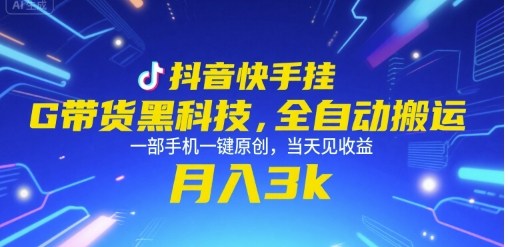 抖音快手挂G带货黑科技，全自动搬运，一部手机一键原创，当天见收益，月入3k+【揭秘】网赚项目-副业赚钱-互联网创业-资源整合御文网赚