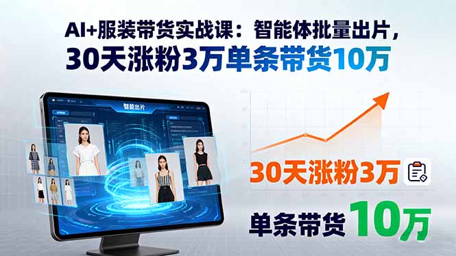 AI+服装带货实战课：智能体批量出片，30天涨粉3万单条带货10万网赚项目-副业赚钱-互联网创业-资源整合御文网赚