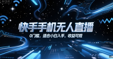 快手手机无人直播，0门槛，适合小白入手，收益可观网赚项目-副业赚钱-互联网创业-资源整合御文网赚