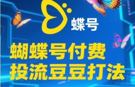 2025蝴蝶号付费投流豆豆打法，助新手快速掌握付费流量撬动自然流的核心玩法网赚项目-副业赚钱-互联网创业-资源整合御文网赚
