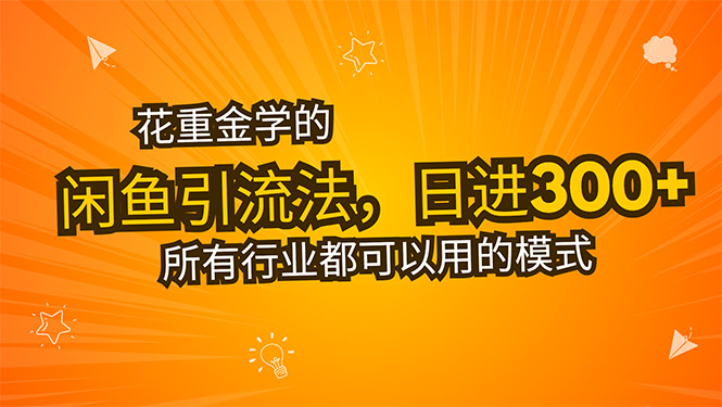花重金学的闲鱼引流法，日引流300+创业粉，看完这节课瞬间不想上班了网赚项目-副业赚钱-互联网创业-资源整合御文网赚