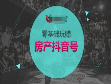 零基础玩转房产抖音号-抖音卖房教程网赚项目-副业赚钱-互联网创业-资源整合御文网赚