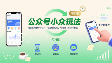 公众号小众玩法，每天只需要半个小时，收益稳定2张，可持续【附软件教程】网赚项目-副业赚钱-互联网创业-资源整合御文网赚