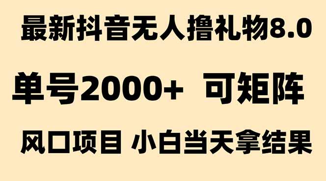 抖音无人撸礼物8.0玩法 全新风口   见效果快  全无人  单号当天产出2000+网赚项目-副业赚钱-互联网创业-资源整合御文网赚