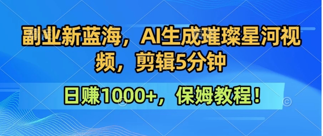 300万人点赞的星辰大海，你也可以亲手创造！0基础教程，做出治愈大片拥抱热爱与收益网赚项目-副业赚钱-互联网创业-资源整合御文网赚