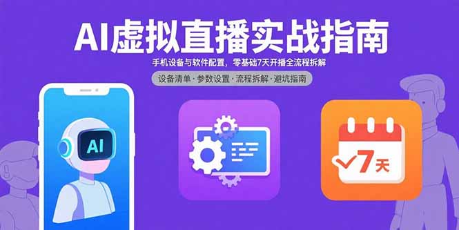 AI虚拟直播实战指南，手机设备与软件配置，零基础7天开播全流程拆解网赚项目-副业赚钱-互联网创业-资源整合御文网赚