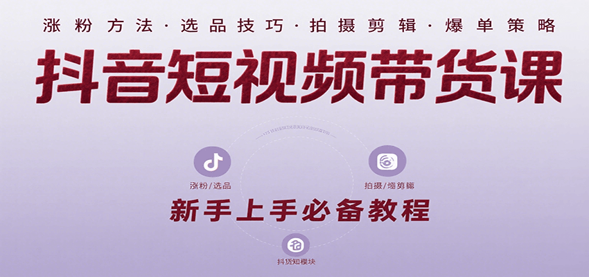 抖音短视频带货课：涵盖涨粉、选品、拍摄、剪辑等，教实操，助你从0到1实现爆单网赚项目-副业赚钱-互联网创业-资源整合御文网赚