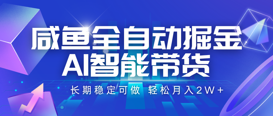 咸鱼全自动掘金，AI智能带货 长期稳定可做，轻松月入2W+网赚项目-副业赚钱-互联网创业-资源整合御文网赚
