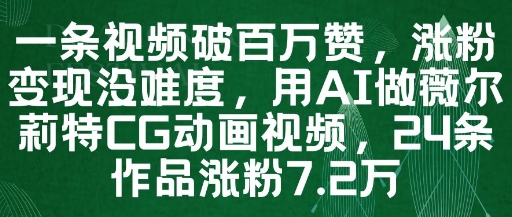 一条视频破百万赞，涨粉变现没难度，用AI做薇尔莉特CG动画视频，24条作品涨粉7.2W网赚项目-副业赚钱-互联网创业-资源整合御文网赚