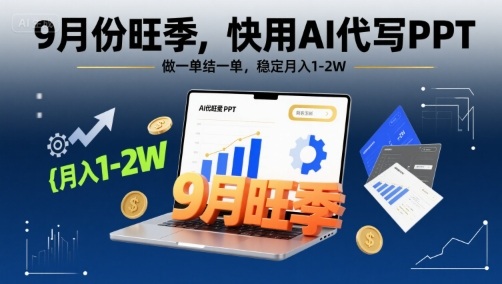 9月份旺季，快用AI代写PPT，做一单结一单，稳定月入1-2W【附AI工具和模板】网赚项目-副业赚钱-互联网创业-资源整合御文网赚