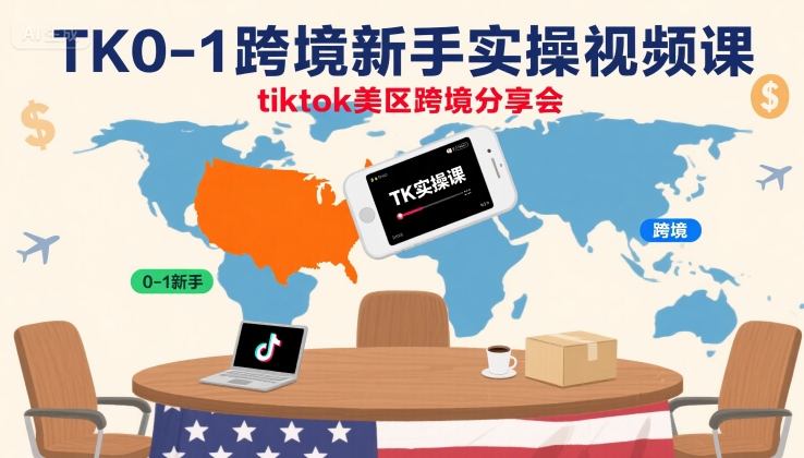 TK0-1跨境新手实操视频课，tiktok美区跨境分享会网赚项目-副业赚钱-互联网创业-资源整合御文网赚