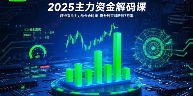 2025主力资金解码课：精准捕捉主力建仓时机，提升短线交易胜率(更新7月网赚项目-副业赚钱-互联网创业-资源整合御文网赚
